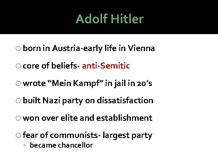 Adolf Hitler born in Austria-early life in Vienna core of beliefs- anti-Semitic wrote “Mein