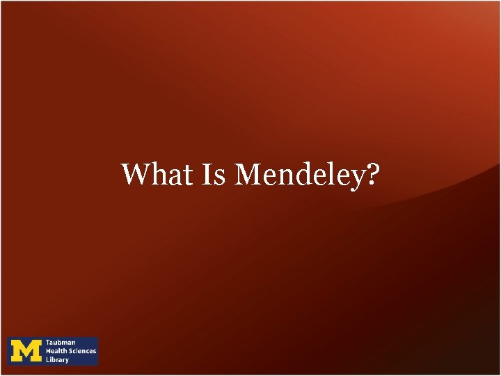 What Is Mendeley? What Is Mendeley?