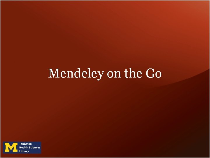 Mendeley on the Go Mendeley on the Go