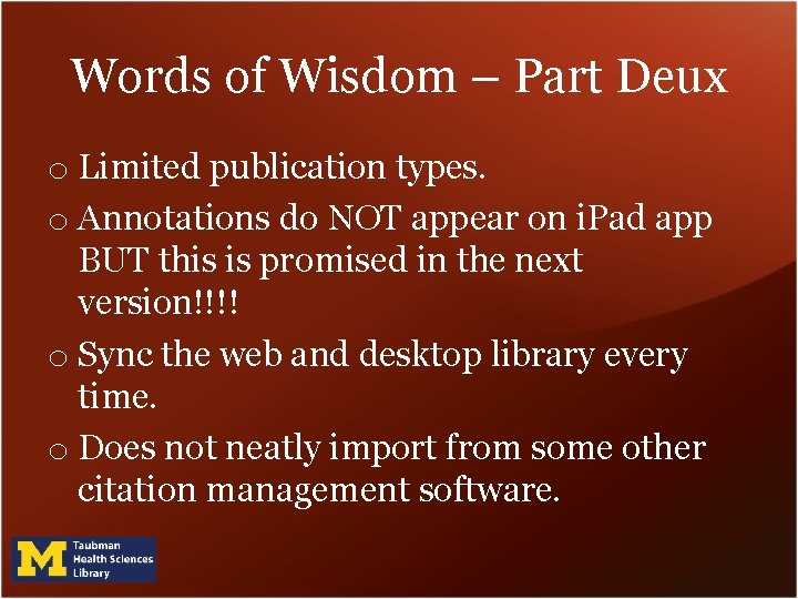 Words of Wisdom – Part Deux o Limited publication types. o Annotations do NOT Words of Wisdom – Part Deux o Limited publication types. o Annotations do NOT