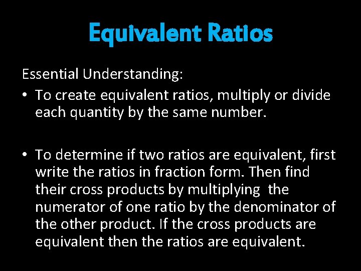 Equivalent Ratios Essential Understanding: • To create equivalent ratios, multiply or divide each quantity