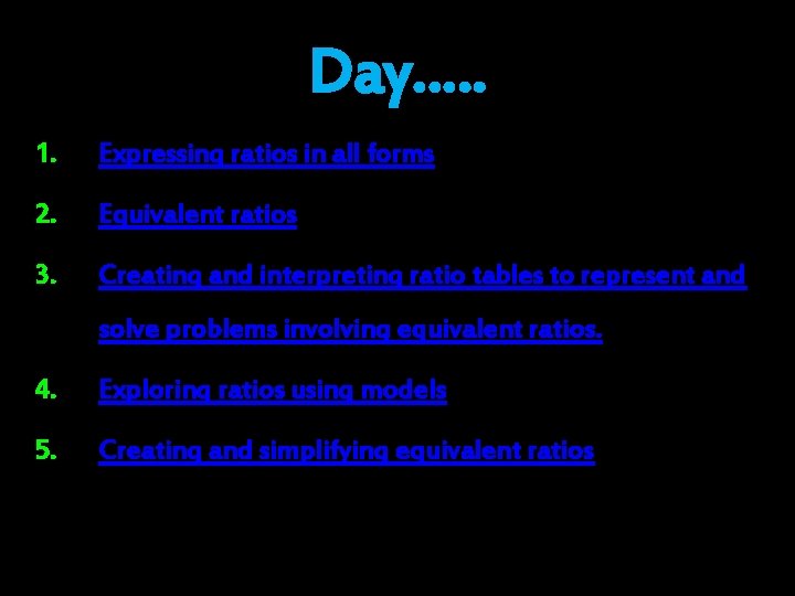 Day…. . 1. Expressing ratios in all forms 2. Equivalent ratios 3. Creating and