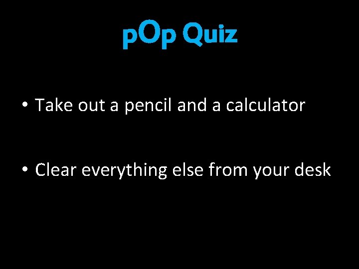 p. Op Quiz • Take out a pencil and a calculator • Clear everything