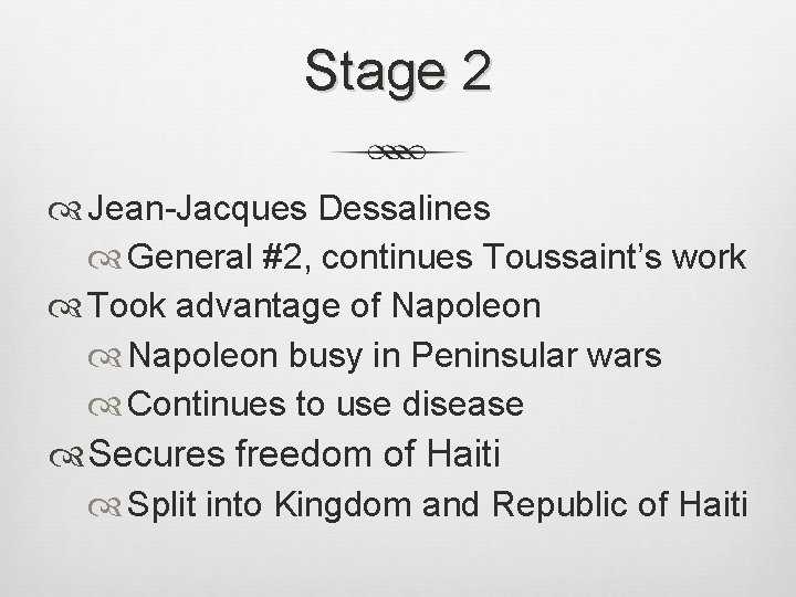 Stage 2 Jean-Jacques Dessalines General #2, continues Toussaint’s work Took advantage of Napoleon busy