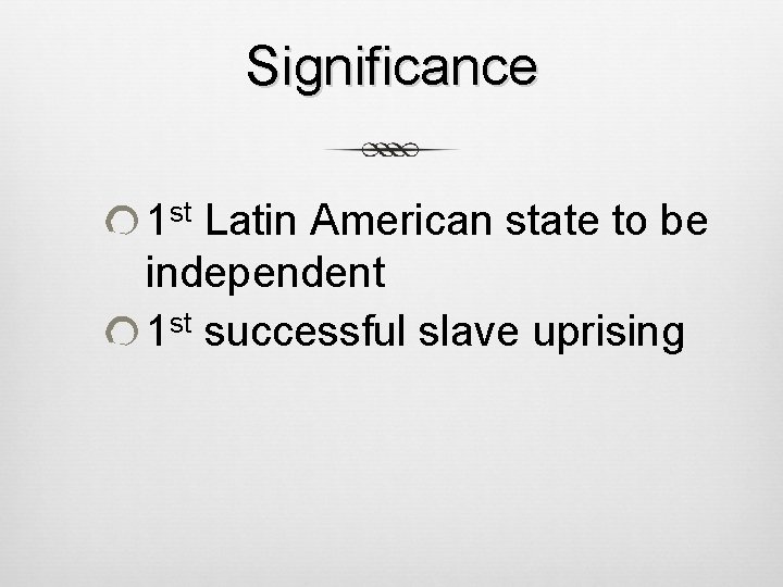 Significance 1 st Latin American state to be independent 1 st successful slave uprising