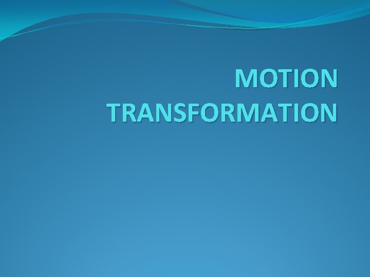 MOTION TRANSFORMATION 