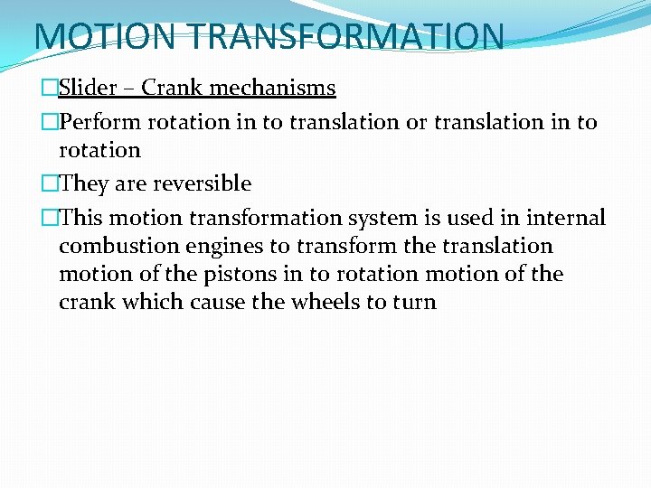 MOTION TRANSFORMATION �Slider – Crank mechanisms �Perform rotation in to translation or translation in