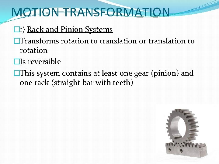 MOTION TRANSFORMATION � 1) Rack and Pinion Systems �Transforms rotation to translation or translation