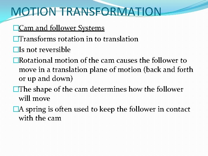 MOTION TRANSFORMATION �Cam and follower Systems �Transforms rotation in to translation �Is not reversible