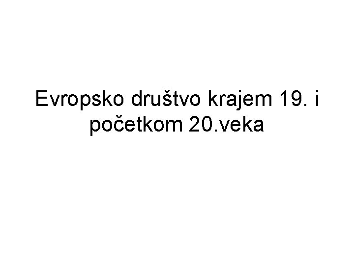 Evropsko društvo krajem 19. i početkom 20. veka Evropsko društvo krajem 19. i početkom 20. veka