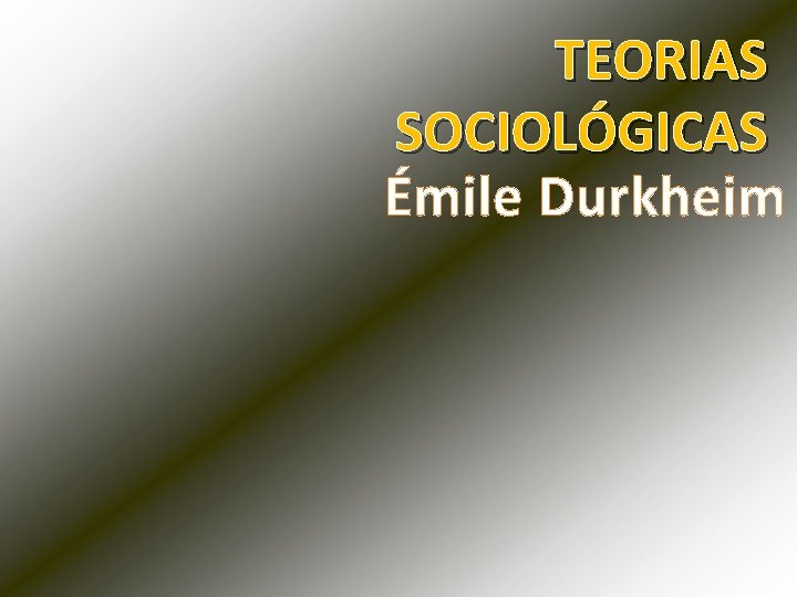 TEORIAS SOCIOLÓGICAS Émile Durkheim 