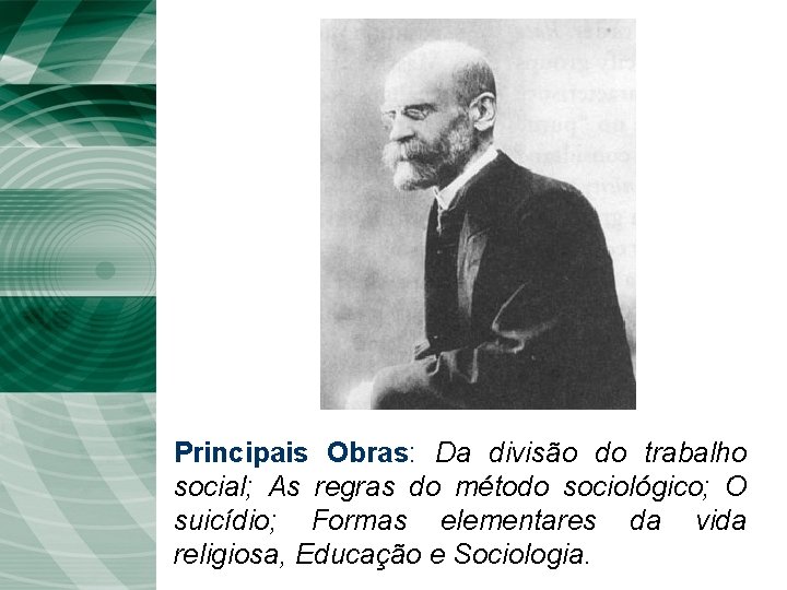 Principais Obras: Da divisão do trabalho social; As regras do método sociológico; O suicídio;