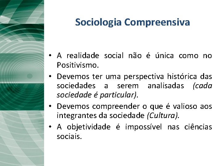 Sociologia Compreensiva • A realidade social não é única como no Positivismo. • Devemos