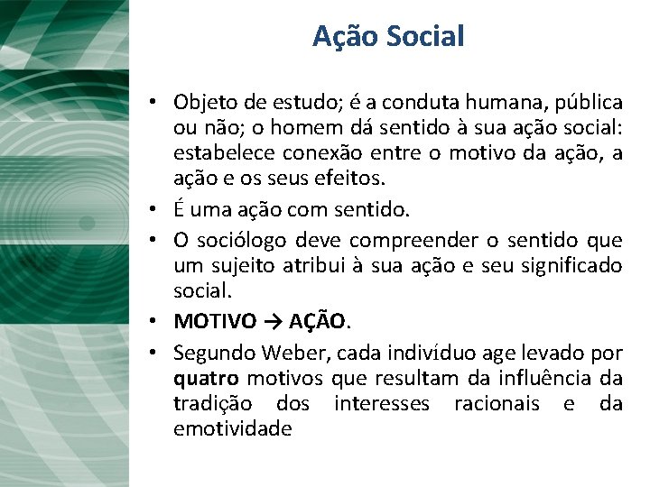 Ação Social • Objeto de estudo; é a conduta humana, pública ou não; o