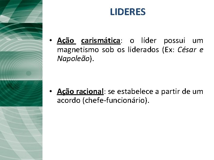 LIDERES • Ação carismática: o líder possui um magnetismo sob os liderados (Ex: César