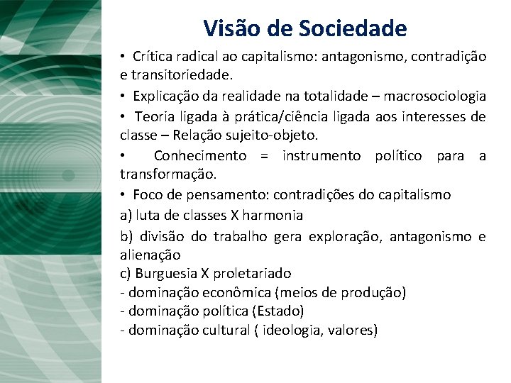 Visão de Sociedade • Crítica radical ao capitalismo: antagonismo, contradição e transitoriedade. • Explicação