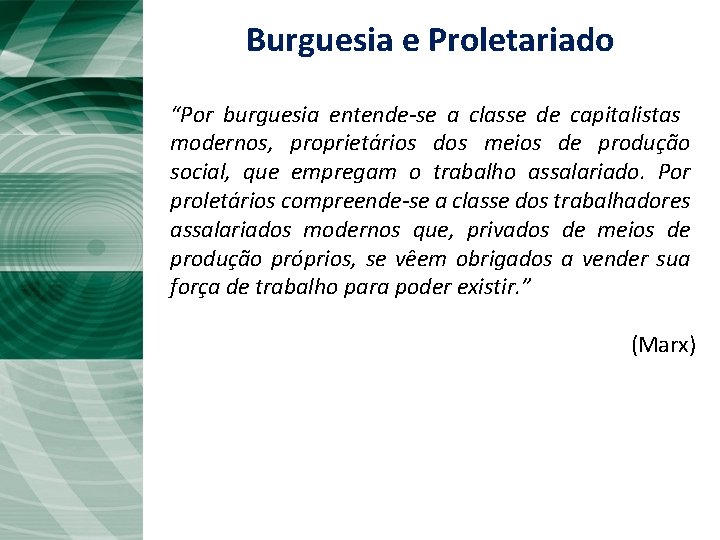 Burguesia e Proletariado “Por burguesia entende-se a classe de capitalistas modernos, proprietários dos meios