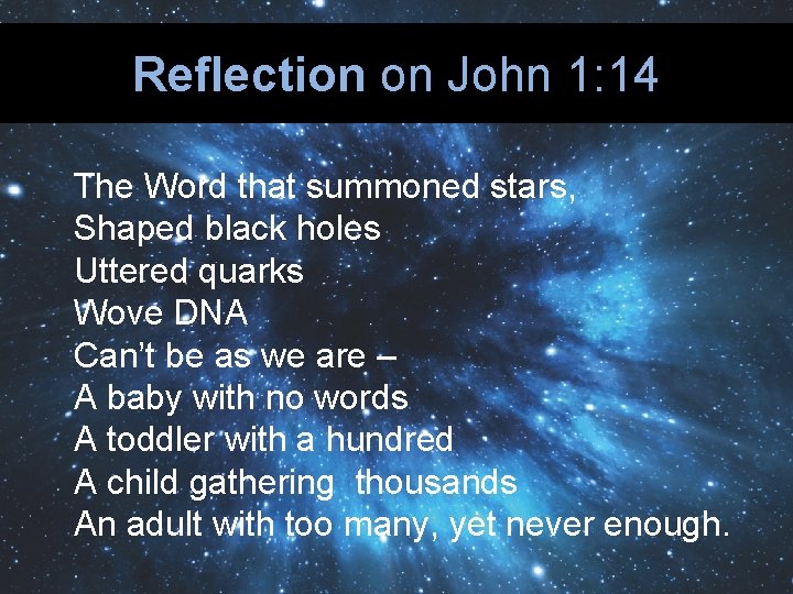 Reflection on John 1: 14 The Word that summoned stars, Shaped black holes Uttered