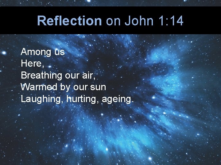 Reflection on John 1: 14 Among us Here, Breathing our air, Warmed by our