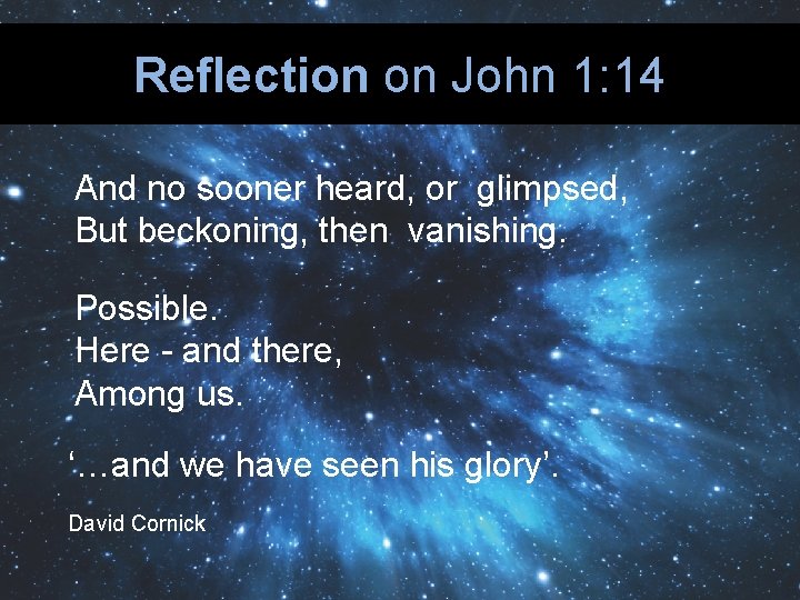 Reflection on John 1: 14 And no sooner heard, or glimpsed, But beckoning, then