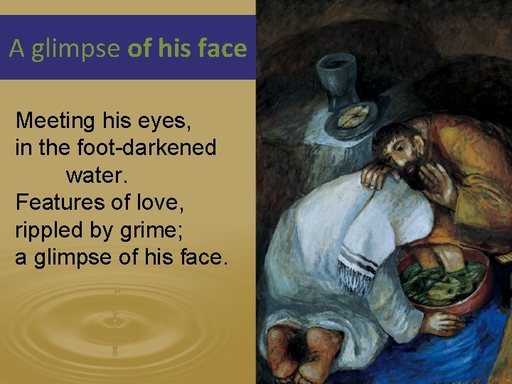 A glimpse of his face Meeting his eyes, in the foot-darkened water. Features of