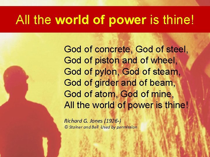 All the world of power is thine! God of concrete, God of steel, God