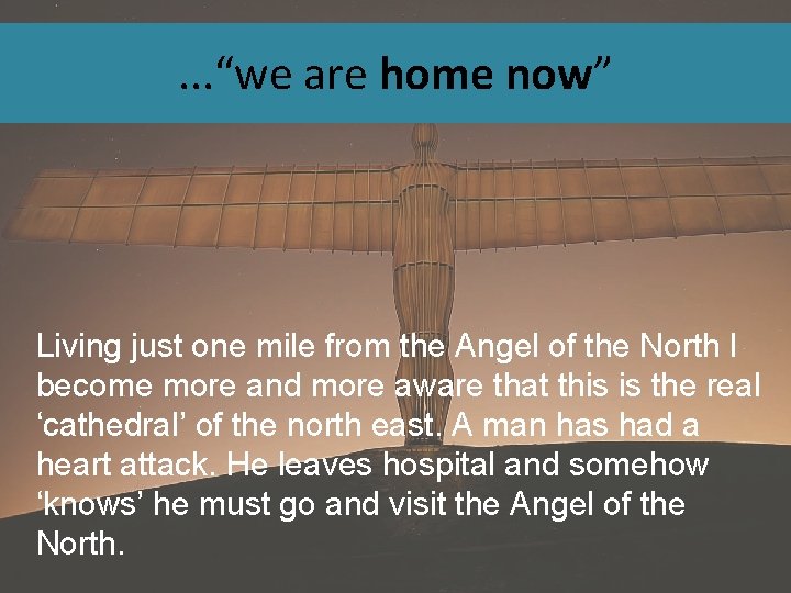 . . . “we are home now” Living just one mile from the Angel