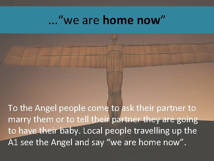 . . . “we are home now” To the Angel people come to ask