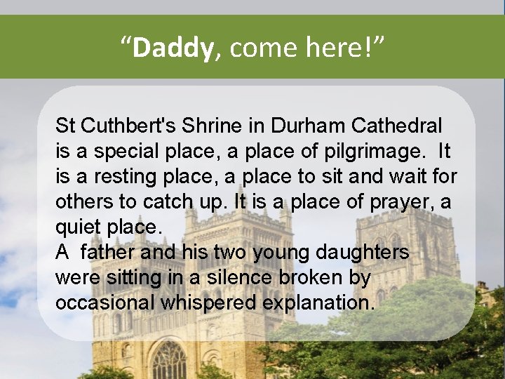 “Daddy, come here!” St Cuthbert's Shrine in Durham Cathedral is a special place, a