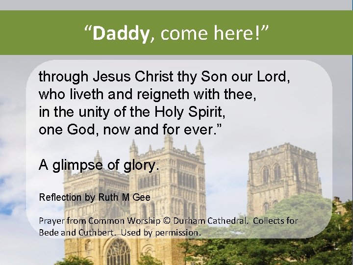 “Daddy, come here!” through Jesus Christ thy Son our Lord, who liveth and reigneth