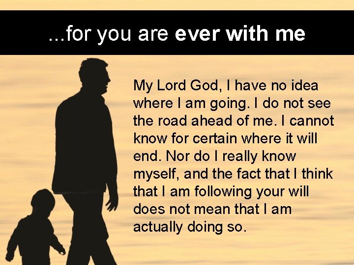 . . . for you are ever with me My Lord God, I have