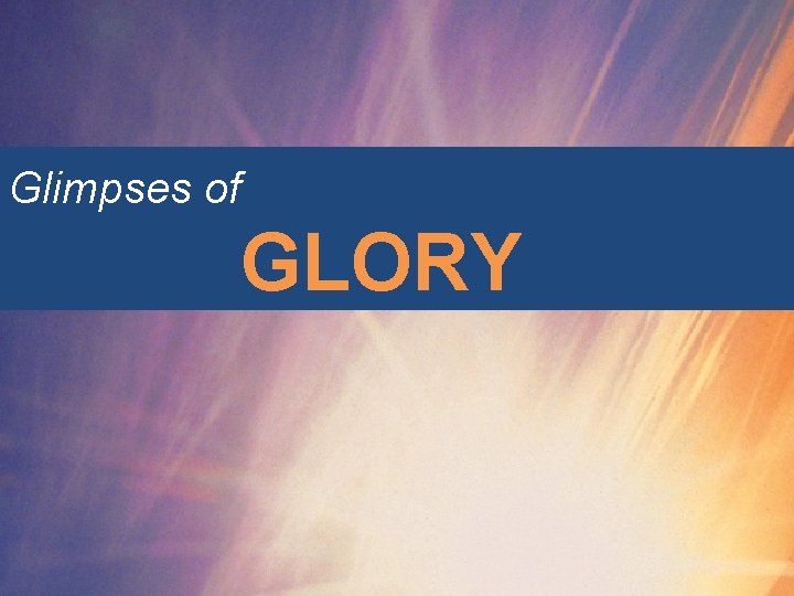 Glimpses of GLORY 