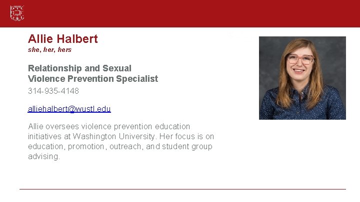 Allie Halbert she, hers Relationship and Sexual Violence Prevention Specialist 314 -935 -4148 alliehalbert@wustl.
