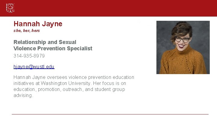 Hannah Jayne she, hers Relationship and Sexual Violence Prevention Specialist 314 -935 -8979 hjayne@wustl.