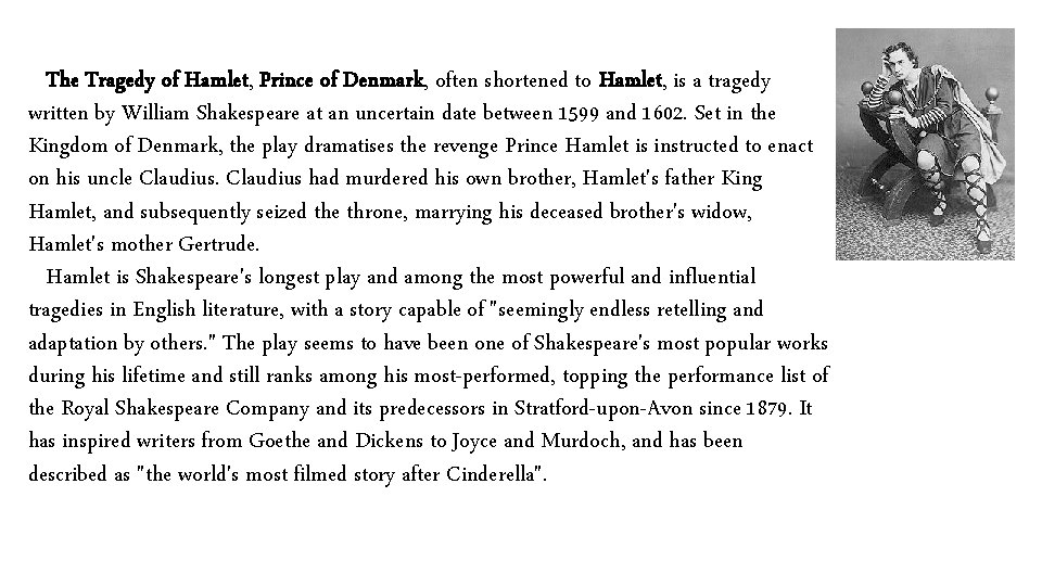 The Tragedy of Hamlet, Prince of Denmark, often shortened to Hamlet, is a tragedy