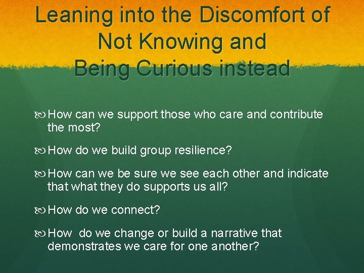 Leaning into the Discomfort of Not Knowing and Being Curious instead How can we