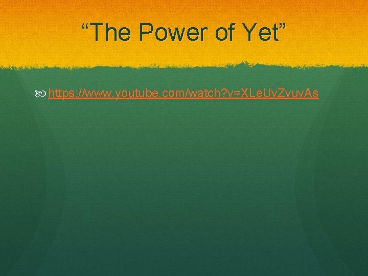 “The Power of Yet” https: //www. youtube. com/watch? v=XLe. Uv. Zvuv. As 