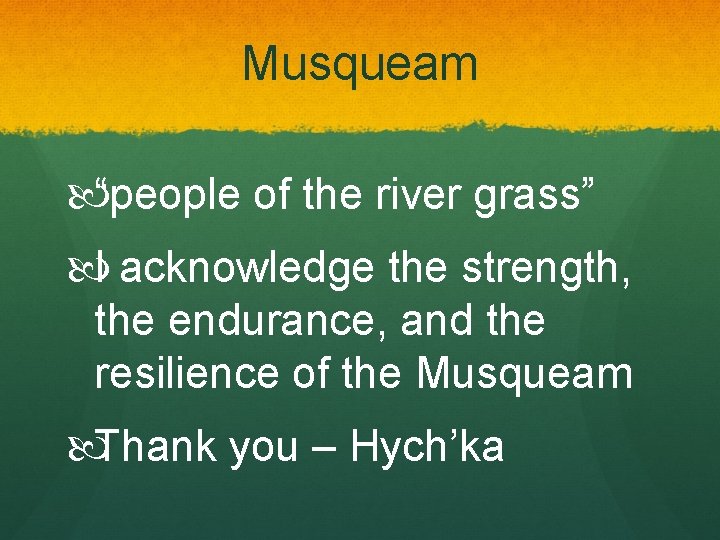 Musqueam “people of the river grass” I acknowledge the strength, the endurance, and the