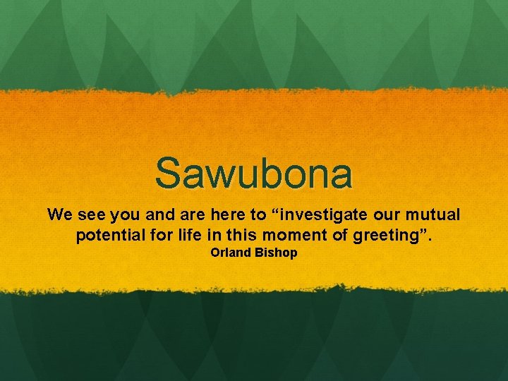 Sawubona We see you and are here to “investigate our mutual potential for life