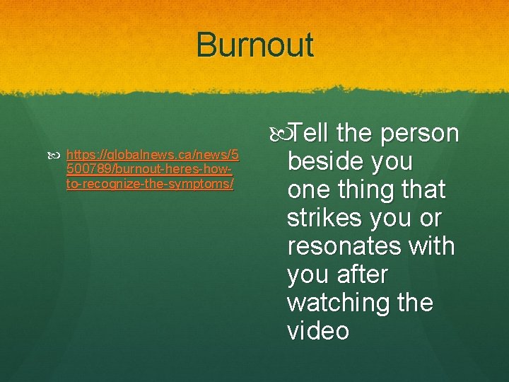 Burnout https: //globalnews. ca/news/5 500789/burnout-heres-howto-recognize-the-symptoms/ Tell the person beside you one thing that strikes