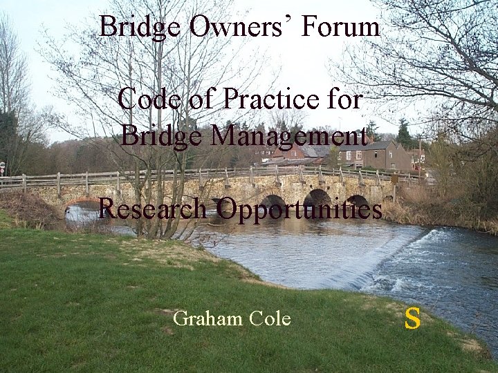 Bridge Owners’ Forum Code of Practice for Bridge Management Research Opportunities Graham Cole s