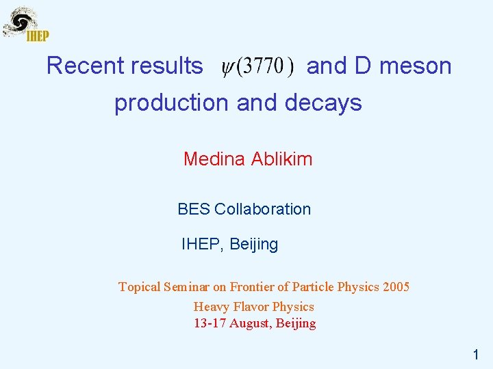 Recent results and D meson production and decays Medina Ablikim BES Collaboration IHEP, Beijing