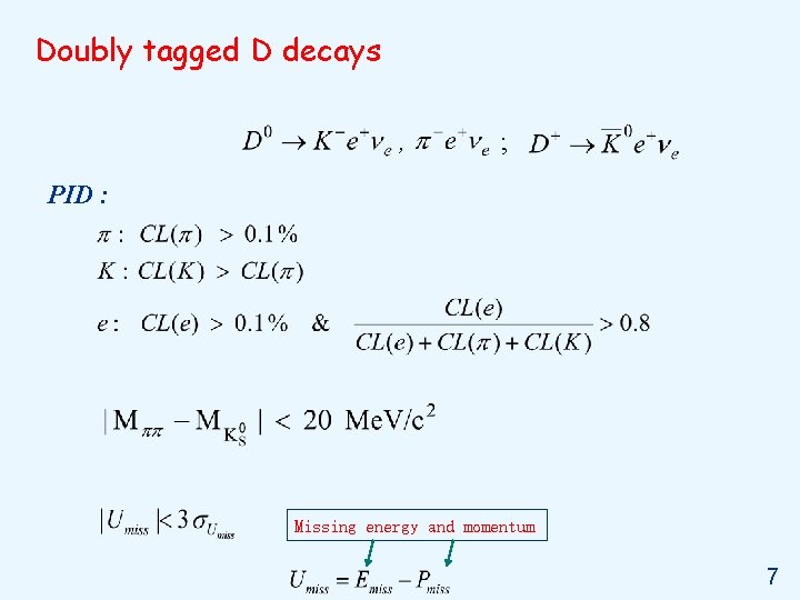 Doubly tagged D decays , ; PID : Missing energy and momentum 7 