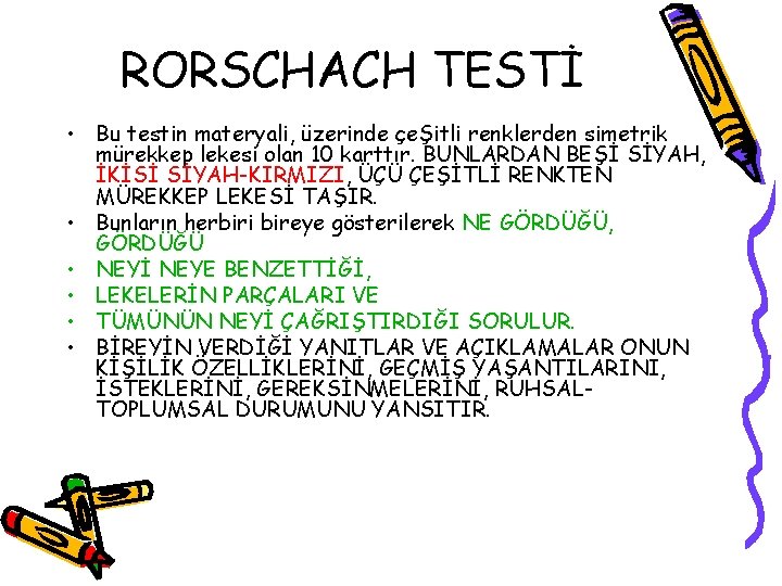 RORSCHACH TESTİ • Bu testin materyali, üzerinde çeŞitli renklerden simetrik mürekkep lekesi olan 10