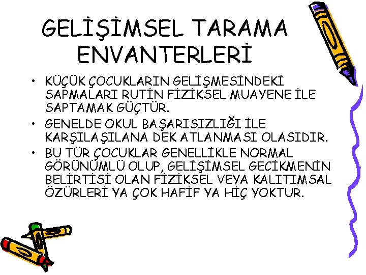 GELİŞİMSEL TARAMA ENVANTERLERİ • KÜÇÜK ÇOCUKLARIN GELİŞMESİNDEKİ SAPMALARI RUTİN FİZİKSEL MUAYENE İLE SAPTAMAK GÜÇTÜR.