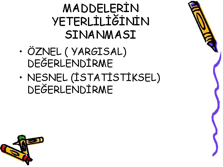 MADDELERİN YETERLİLİĞİNİN SINANMASI • ÖZNEL ( YARGISAL) DEĞERLENDİRME • NESNEL (İSTATİSTİKSEL) DEĞERLENDİRME 