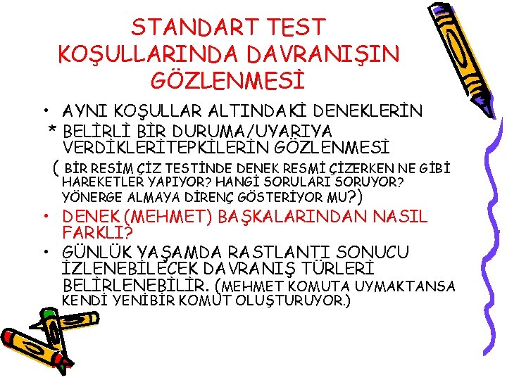 STANDART TEST KOŞULLARINDA DAVRANIŞIN GÖZLENMESİ • AYNI KOŞULLAR ALTINDAKİ DENEKLERİN * BELİRLİ BİR DURUMA/UYARIYA