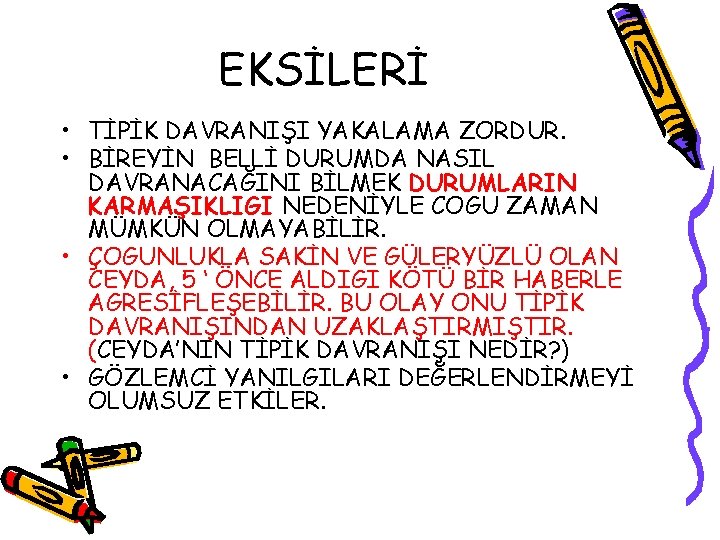 EKSİLERİ • TİPİK DAVRANIŞI YAKALAMA ZORDUR. • BİREYİN BELLİ DURUMDA NASIL DAVRANACAĞINI BİLMEK DURUMLARIN