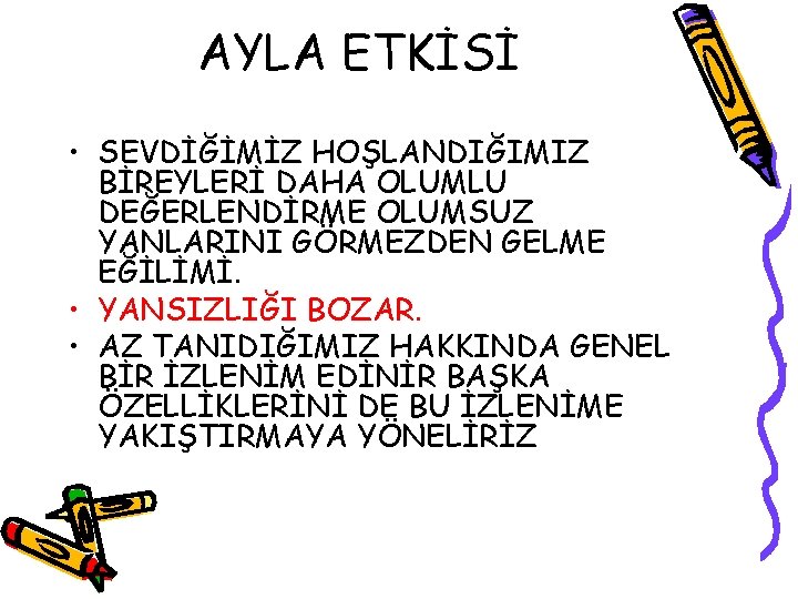 AYLA ETKİSİ • SEVDİĞİMİZ HOŞLANDIĞIMIZ BİREYLERİ DAHA OLUMLU DEĞERLENDİRME OLUMSUZ YANLARINI GÖRMEZDEN GELME EĞİLİMİ.