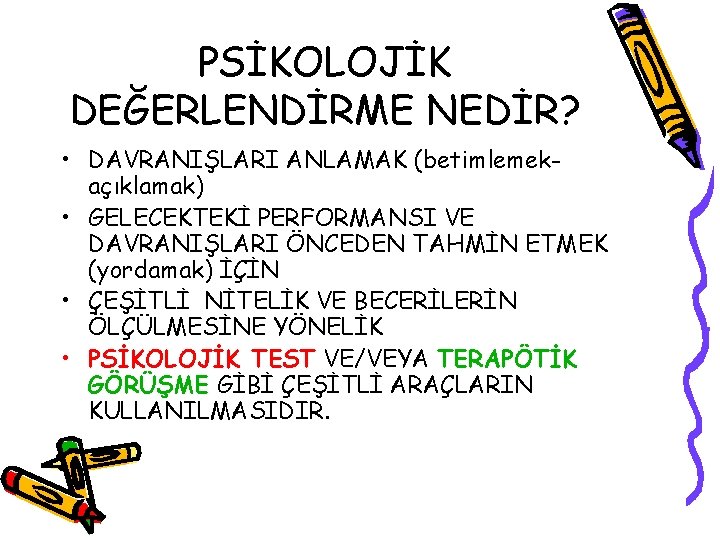 PSİKOLOJİK DEĞERLENDİRME NEDİR? • DAVRANIŞLARI ANLAMAK (betimlemekaçıklamak) • GELECEKTEKİ PERFORMANSI VE DAVRANIŞLARI ÖNCEDEN TAHMİN